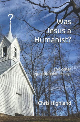Was Jesus a Humanist? And Other Questionable Essays