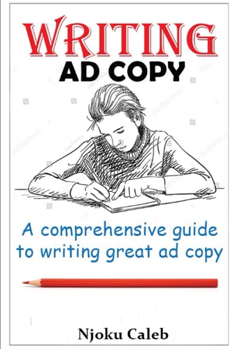 Writing Ad Copy A Comprehensive Guide to Writing Great Ad Copy