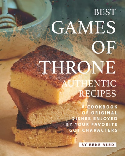 Best Games of Throne Authentic Recipes A Cookbook of Original Dishes Enjoyed by Your Favorite GOT Characters