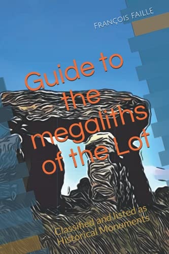 Guide to the Megaliths of the Lot Classified and Listed as Historical Monuments