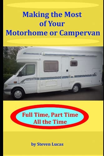 Making the Most of Your Motorhome Or Campervan Full Time, Part Time, All the Time