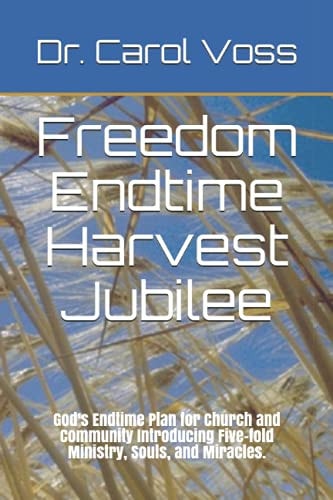 Freedom Endtime Harvest Jubilee God's Endtime Plan for Church and Community Introducing Five-fold Ministry Souls and Miracles