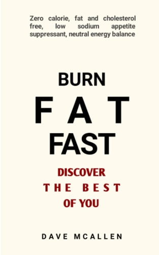 Burn Fat Fast - Discover The Best Of You Zero Calorie, Fat and Cholesterol Free, Low Sodium Appetite Suppressant, Neutral Energy Balance