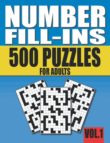 Number Fill-Ins 500 Number Fill In Puzzles for Adults with Solutions (This is Volume 1 of Number Fill In Puzzle Books With 20+ Different Grid Layouts )