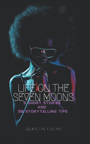 Life on the Seven Moons 3 Short Stories and 30 Storytelling Tips
