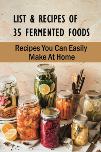 List & Recipes Of 35 Fermented Foods Recipes You Can Easily Make At Home: Best Fermented Food Recipes