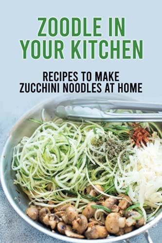 Zoodle In Your Kitchen Recipes To Make Zucchini Noodles At Home: Zucchini Noodles Pasta Guides