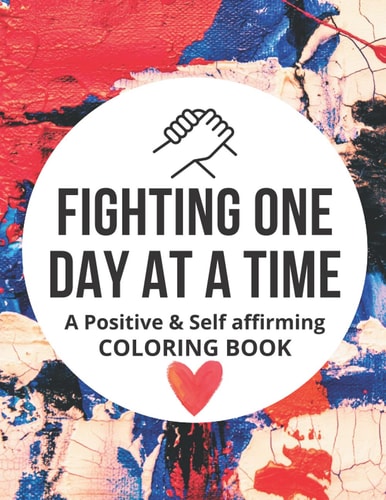 Fighting One Day At A Time A Positive & Self Affirming COLORING BOOK