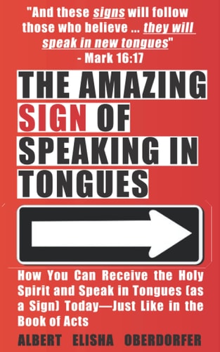The Amazing Sign of Speaking in Tongues How You Can Receive the Holy Spirit and Speak in Tongues (as a Sign) Today--Just Like in the Book of Acts