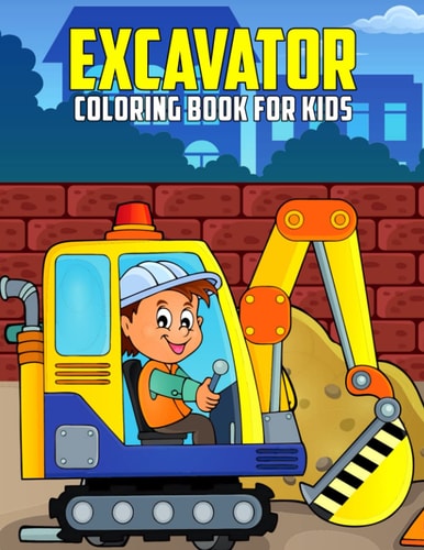 Excavator Coloring Book for Kids Fun and Relaxing Construction Vehicle Coloring Activity Book for Boys, Girls, Toddler, Preschooler & Kids Ages 4-8