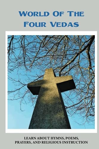 World Of The Four Vedas Learn About Hymns, Poems, Prayers, And Religious Instruction: Traits Of The Four Vedas