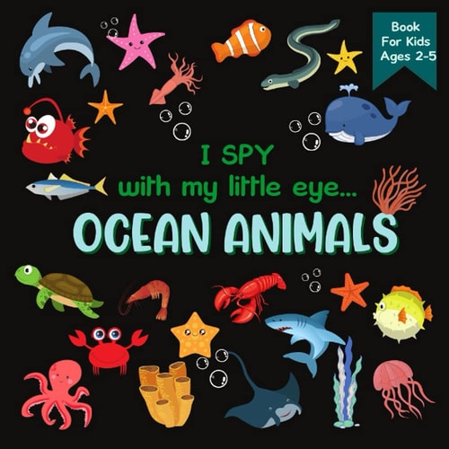 I Spy With My Little Eye OCEAN ANIMALS Book For Kids Ages 2-5 A Fun Activity Learning, Picture and Guessing Game For Kids Toddlers & Preschoolers Books Whale, Starfish, Shark and Sea Animals