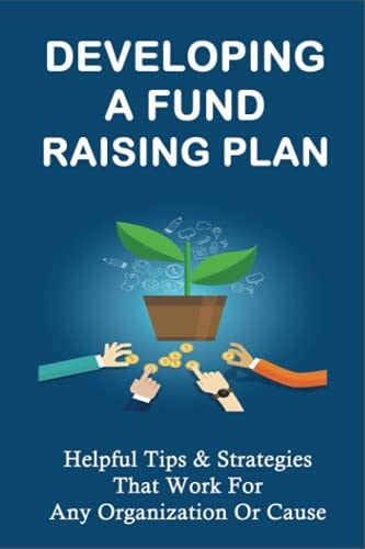 Developing A Fund Raising Plan Helpful Tips & Strategies That Work For Any Organization Or Cause: How To Improve Donor Relationships