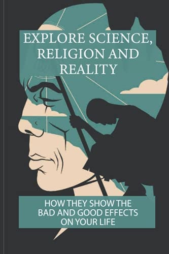 Explore Science, Religion And Reality How They Show The Bad And Good Effects On Your Life: Bitter Enemies Or Good Friend