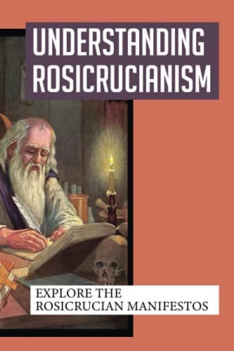 Understanding Rosicrucianism Explore The Rosicrucian Manifestos: Rosicrucianism Definition