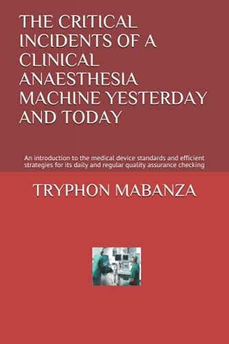 The Critical Incidents of a Clinical Anaesthesia Machine Yesterday and Today An Introduction to the Medical Device Standards and Efficient Strategies for Its Daily and Regular Quality Assurance Checking