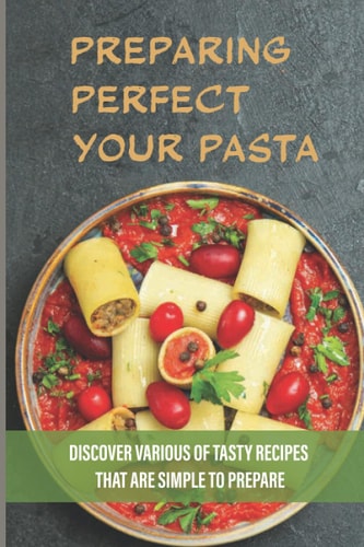 Preparing PerfectYour Pasta Discover Various Of Tasty Recipes That Are Simple To Prepare: Tips For Cooking Pasta Sauce
