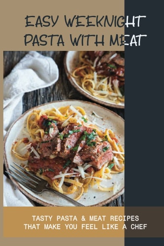 Easy Weeknight Pasta With Meat Tasty Pasta & Meat Recipes That Make You Feel Like A Chef: How To Make Pasta With Meat Sauce