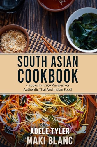 South Asian Cookbook 4 Books In 1: 250 Recipes For Thai And Indian Food