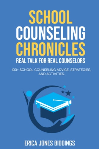 School Counseling Chronicles: Real Talk for Real Counselors 100 + School Counseling Advice, Strategies and Activities