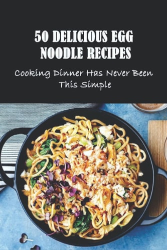 50 Delicious Egg Noodle Recipes Cooking Dinner Has Never Been This Simple: The Diverse Types Of Egg Noodle Dishes