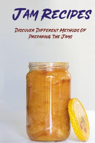 Jam Recipes Discover Different Methods Of Preparing The Jams: How To Make Homemade Jam