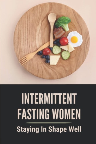 Intermittent Fasting Women Staying In Shape Well: Way To Lose Weight