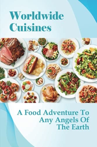 Worldwide Cuisines A Food Adventure To Any Angels Of The Earth: Food Traveling Documentaries
