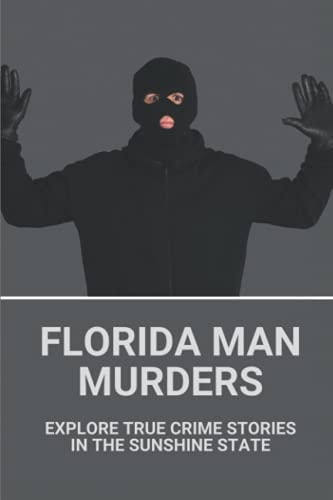 Florida Man Murders Explore True Crime Stories In The Sunshine State: Florida Serial Killers