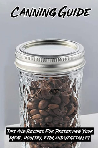 Canning Guide Tips And Recipes For Preserving Your Meat, Poultry, Fish, and Vegetables: Recipes Using Canned Roast Beef