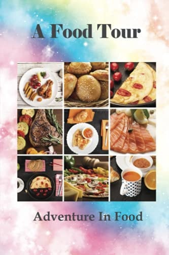 A Food Tour Adventure In Food: Delicacies In Different Nations