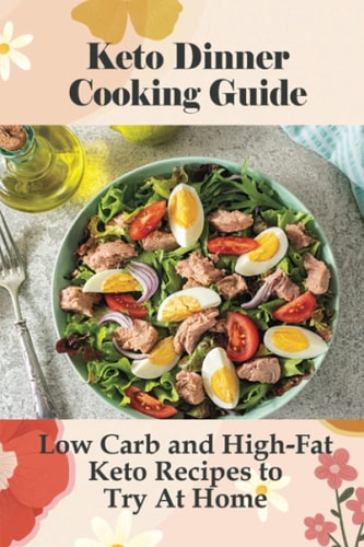 Keto Dinner Cooking Guide Low Carb and High-Fat Keto Recipes to Try At Home: Cheap Keto Dinner Recipes