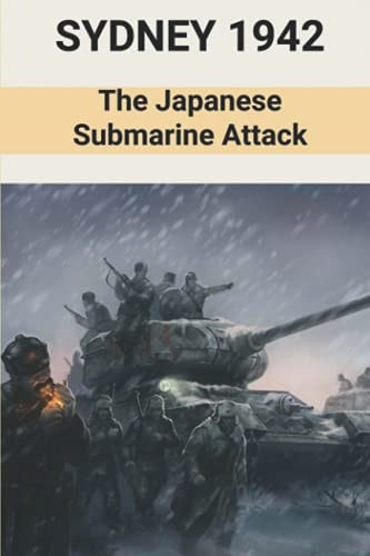 Sydney 1942 The Japanese Submarine Attack: Operation Midget Commenced