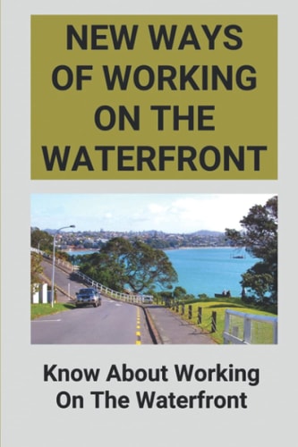 New Ways Of Working On The Waterfront Know About Working On The Waterfront: Know About Working On The Waterfront