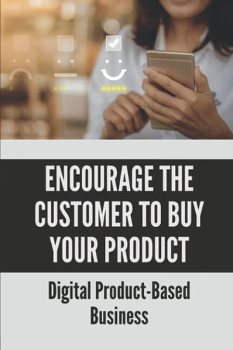 Encourage The Customer To Buy Your Product Digital Product-Based Business: Selling Techniques