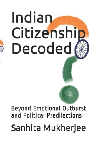 Indian Citizenship Decoded Beyond Emotional Outburst and Political Predilections