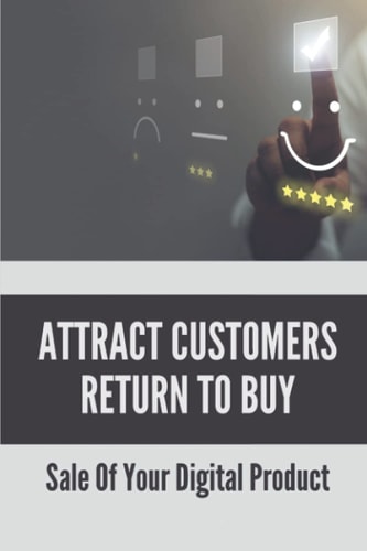 Attract Customers Return To Buy Sale Of Your Digital Product: Selling Products Techniques