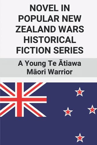 Novel In Popular New Zealand Wars Historical Fiction Series A Young Te Ātiawa Māori Warrior: Things Of New Zealand War
