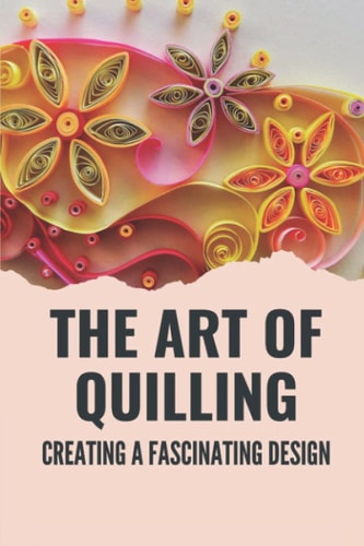 The Art Of Quilling Creating A Fascinating Design: Paper Quilling Designs