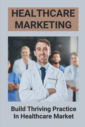 Healthcare Marketing Build Thriving Practice In Healthcare Market: Manifest A Thriving Practice