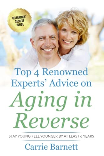 Top 4 Renowned Experts' Advice on Aging in Reverse Stay Young Feel Younger By At Least 6 Years