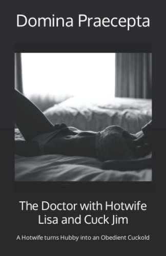 The Doctor with Hotwife Lisa and Cuck Jim A Hotwife Turns Hubby Into an Obedient Cuckold