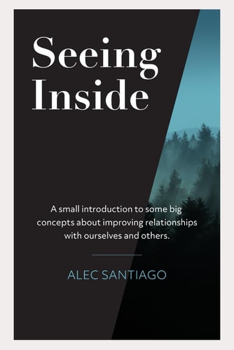 Seeing Inside: A small introduction to some big concepts about improving relationships with ourselves and others