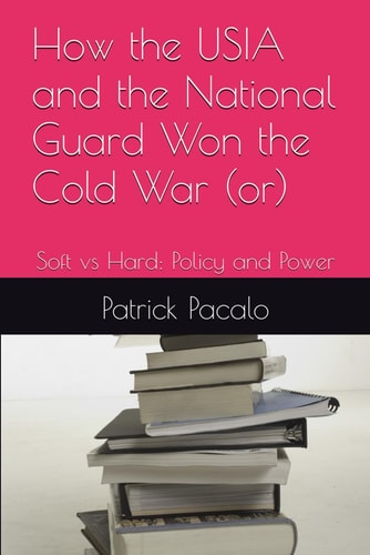How the USIA and the National Guard Won the Cold War (or) Soft Vs Hard: Policy and Power
