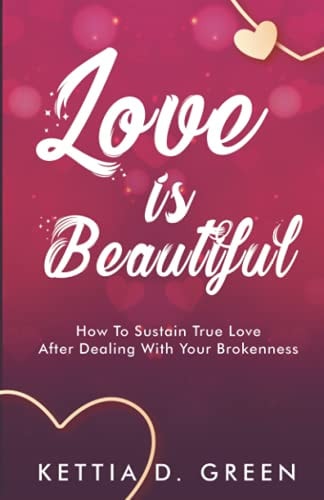 Love Is Beautiful How To Sustain True Love After Dealing With Your Brokenness
