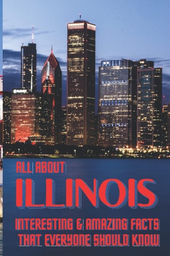 All about Illinois Interesting & Amazing Facts That Everyone Should Know