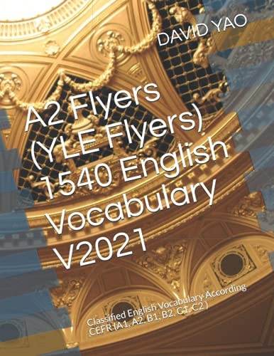 A2 Flyers (YLE Flyers) 1540 English Vocabulary V2021 Classified English Vocabulary According CEFR (A1, A2, B1, B2, C1, C2 )