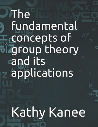 The Fundamental Concepts of Group Theory and Its Applications