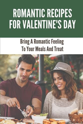 Romantic Recipes For Valentine'S Day Bring A Romantic Feeling To Your Meals And Treat: How To Use Valentine'S Day Recipes