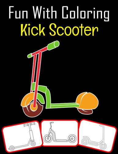 Fun with Coloring Kick Scooter Kick Scooter Pictures, Coloring and Learning Book with Fun for Kids (60 Pages Kick Scooter Images)